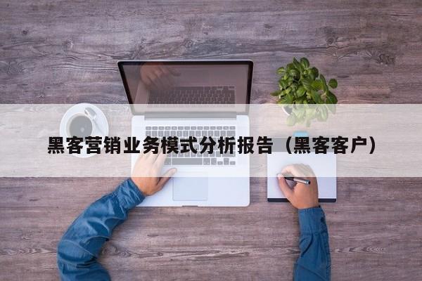 黑客营销业务模式分析报告（黑客客户）