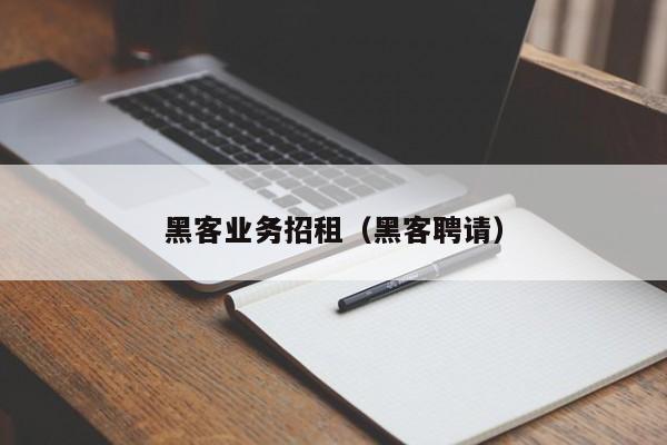 黑客业务招租（黑客聘请）